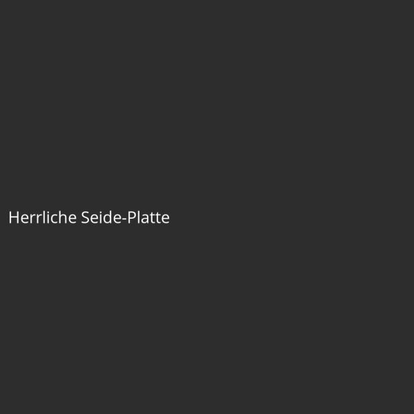 Herrliche Seide-Platte
